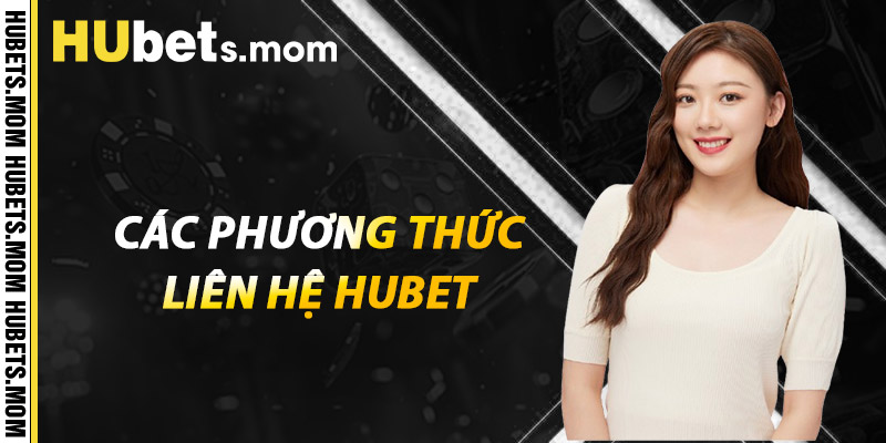 Liên Hệ HUBET - Giải Quyết Mọi Vấn Đề Trong Tích Tắc 1 Các phương thức liên hệ HUBET