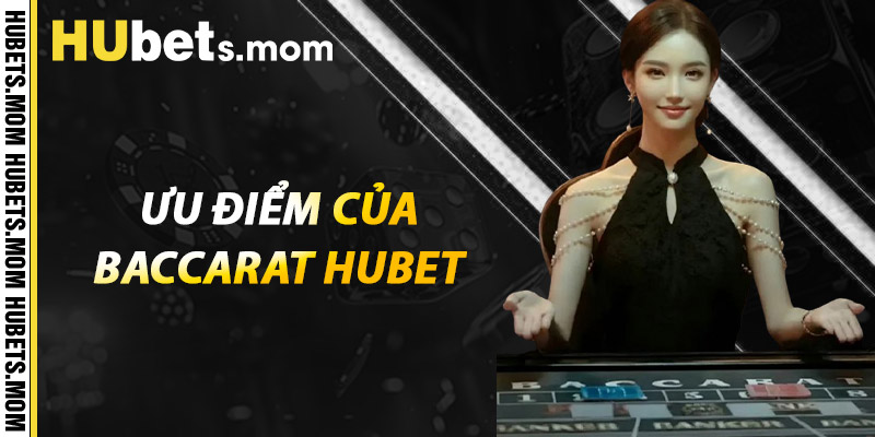 Baccarat HUBET - Khám Phá Chiến Lược Kỹ Năng Thắng Lớn 3 Ưu điểm của Baccarat HUBET